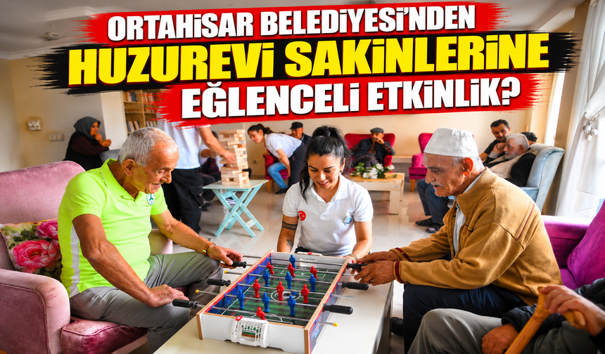 ORTAHİSAR BELEDİYESİ’NDEN HUZUREVİ SAKİNLERİNE EĞLENCELİ ETKİNLİK