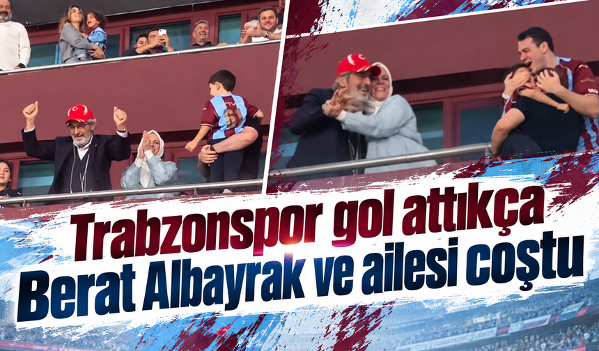 Trabzonspor gol attıkça Berat Albayrak ve ailesi coştu