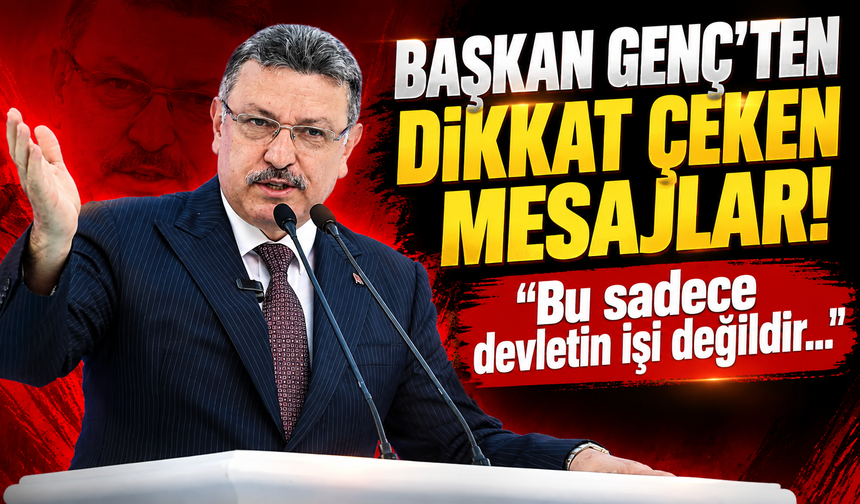 Başkan Genç'ten dikkat çeken mesajlar! "Bu sadece devletin işi değildir..."