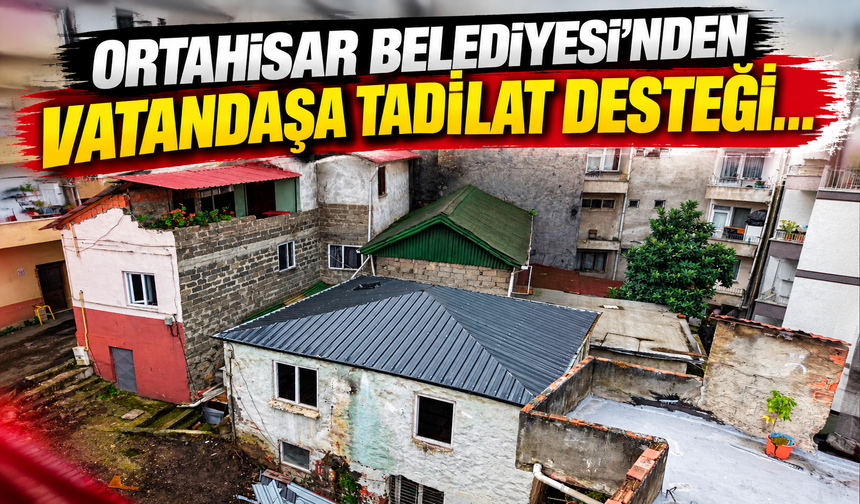 ORTAHİSAR BELEDİYESİ’NDEN VATANDAŞA TADİLAT DESTEĞİ…