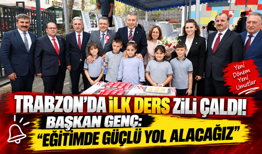 Trabzon’da ilk ders zili çaldı! Başkan Genç: “Eğitimde güçlü yol alacağız”