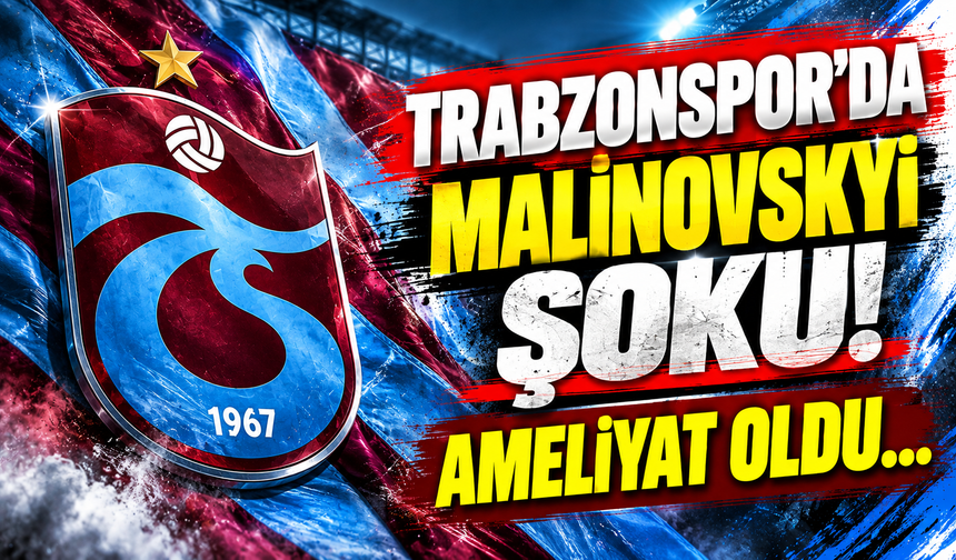 Trabzonspor'da Malinovskyi şoku! Ameliyat oldu...