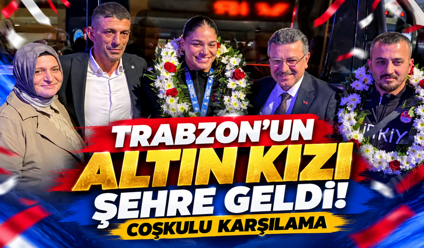 Trabzon’un altın kızı şehre geldi! Coşkulu karşılama