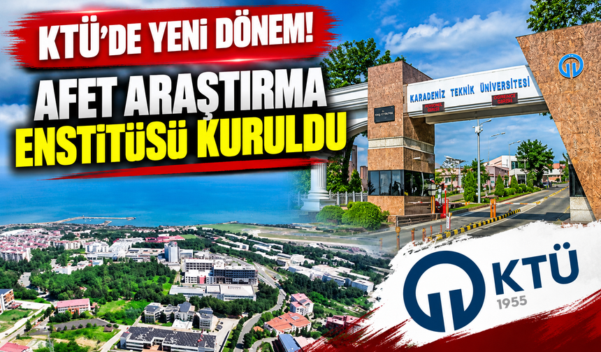 KTÜ'de yeni dönem! Afet Araştırma Enstitüsü kuruldu