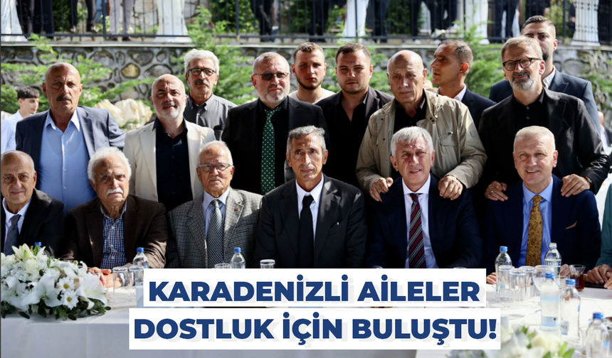 Karadenizli aileler dostluk için buluştu!