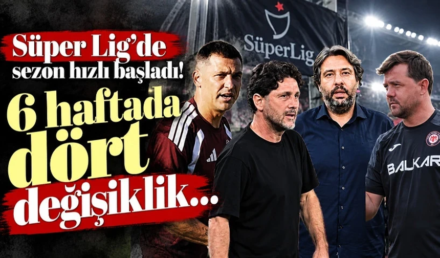 Süper Lig'de sezon hızlı başladı! 6 haftada dört değişiklik…