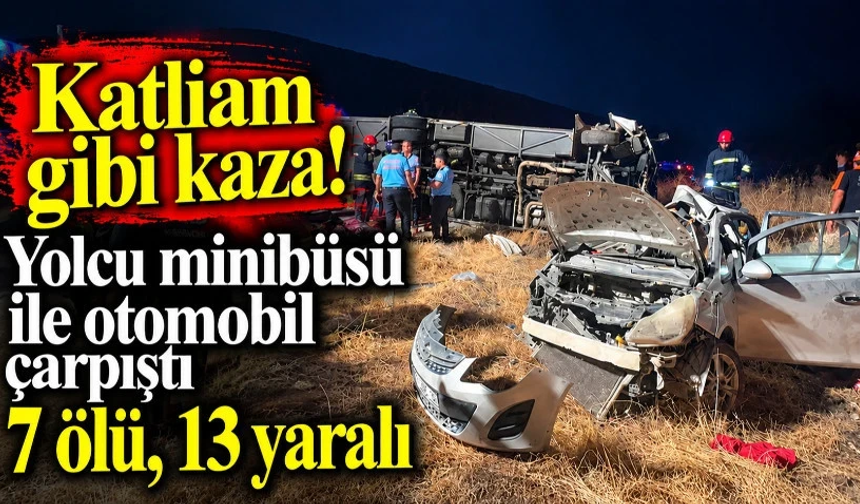 Katliam gibi kaza! Yolcu minibüsü ile otomobil çarpıştı 7 ölü, 13 yaralı