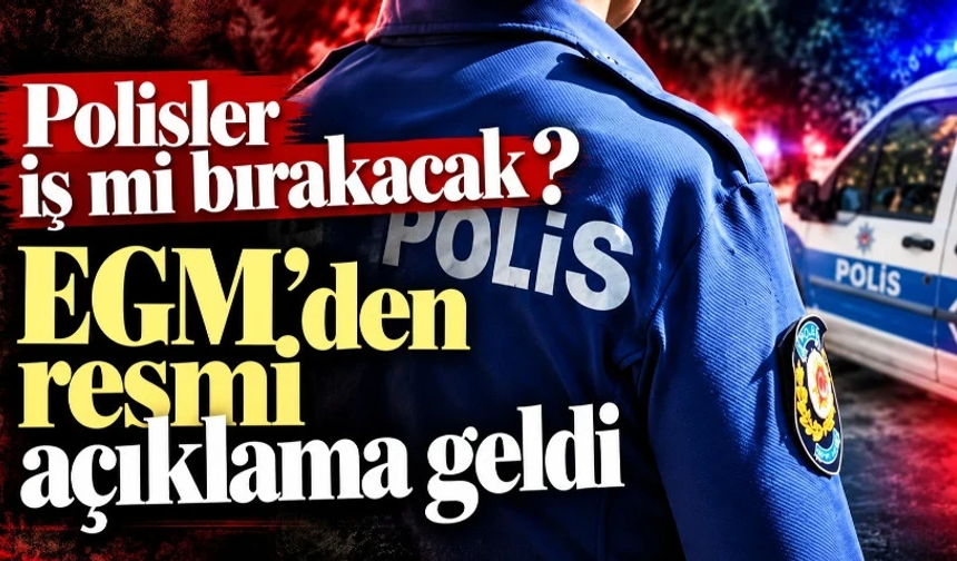 EGM duyurdu: Polis iş bırakmayacak!