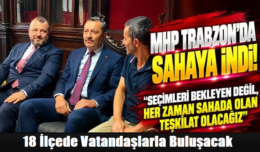 MHP Trabzon’da 18 ilçede vatandaşlarla buluşacak