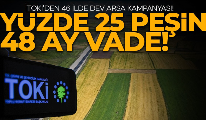 TOKİ'den 46 ilde dev arsa kampanyası: 48 ay vadeli olacak