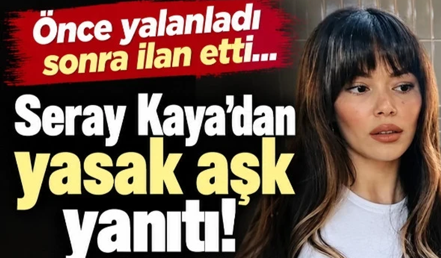 Önce yalanladı sonra ilan etti: Seray Kaya'dan yasak aşk yanıtı!