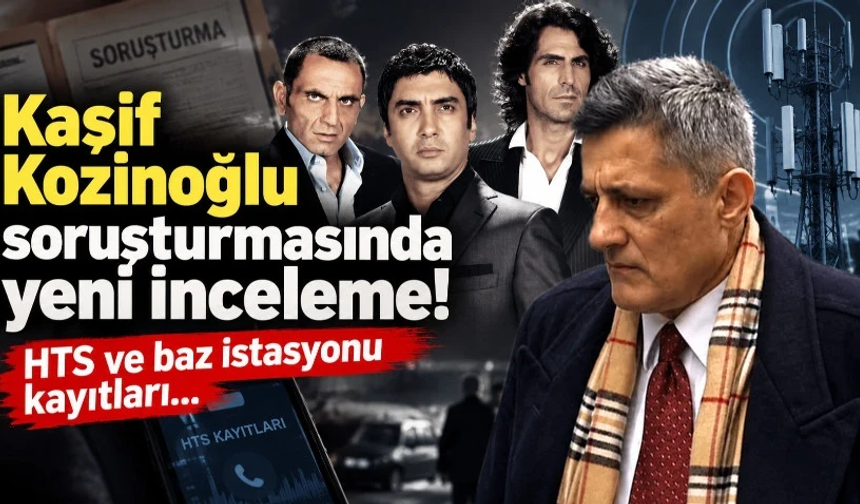 Kaşif Kozinoğlu soruşturmasında yeni inceleme! HTS ve baz istasyonu kayıtları mercek altında…