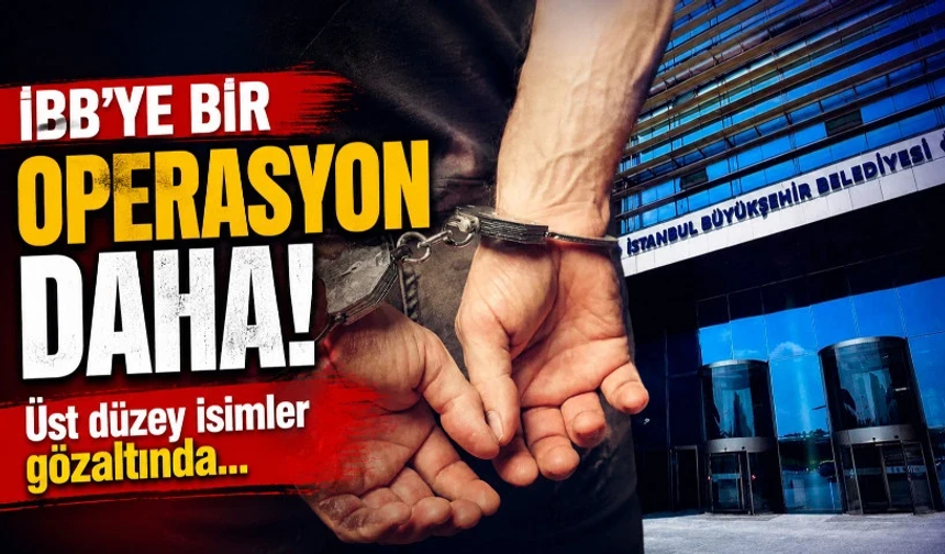 İBB'ye bir operasyon daha! Üst düzey isimler gözaltında…