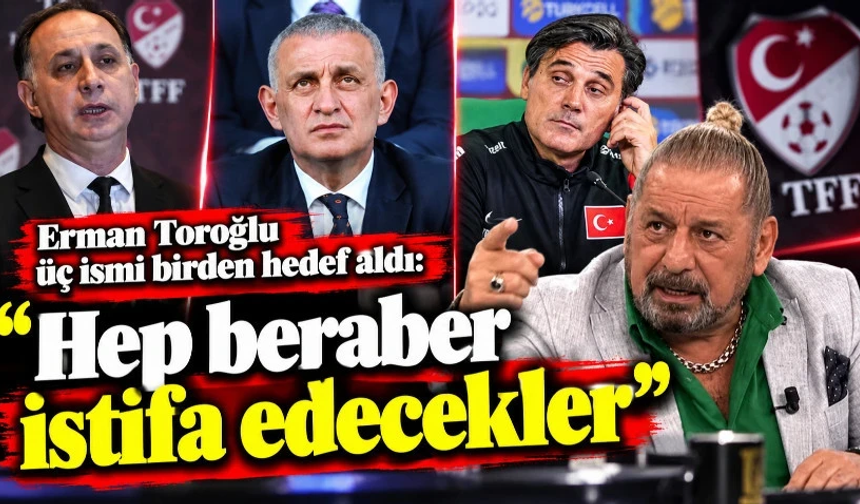 Erman Toroğlu üç ismi birden hedef aldı: “Hep beraber istifa edecekler”