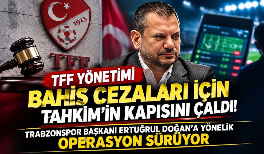 TFF Yönetimi Bahis Cezaları İçin Tahkim'in Kapısını Çaldı!Trabzonspor Başkanı Ertuğrul Doğan'a Yönelik Operasyon sürüyor