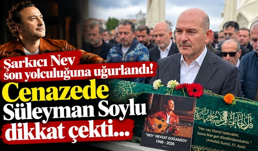 Şarkıcı Nev son yolculuğuna uğurlandı! Cenazede Süleyman Soylu dikkat çekti…