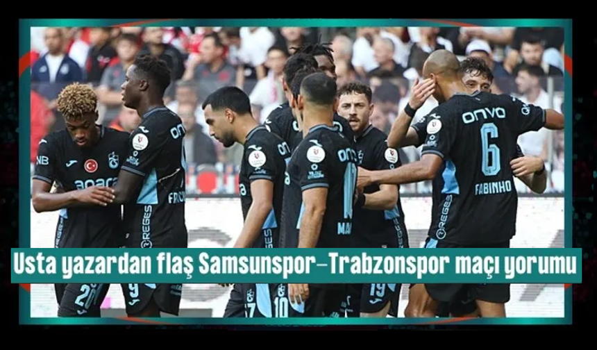 Spor yazarları Samsunspor-Trabzonspor maçını değerlendirdi