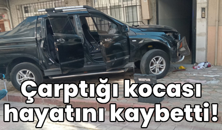 Park etme sırasında facia! Çarptığı kocası hayatını kaybetti!