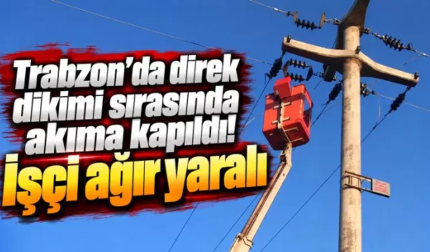 Trabzon’da direk dikimi sırasında akıma kapıldı!
