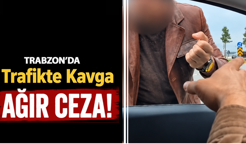 Trabzon'da trafikte saldıran sürücüye ağır ceza!