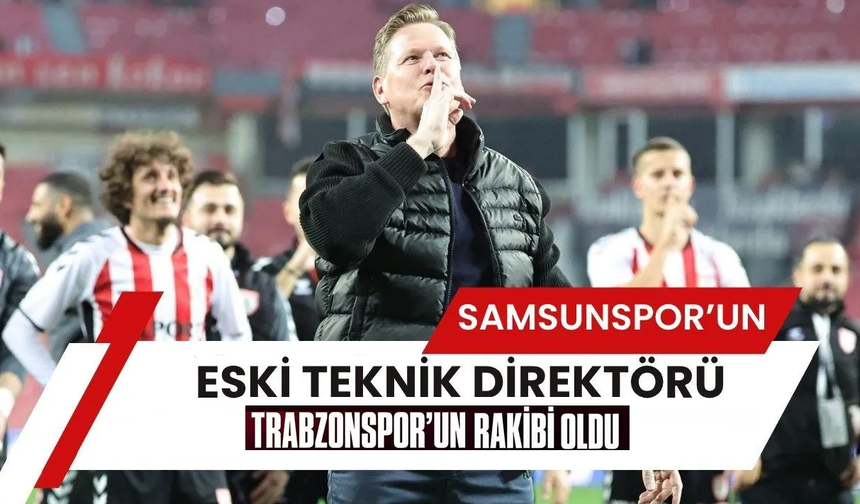 Samsunspor'un eski teknik direktörü, Trabzonspor'un rakibinin hocası oldu