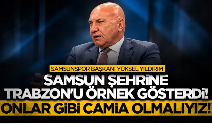 Samsun şehrine Trabzon'u örnek gösterdi!