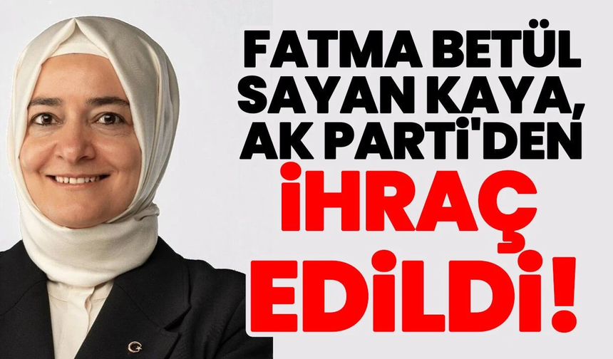 Fatma Betül Sayan Kaya AK Parti’den ihraç edildi!