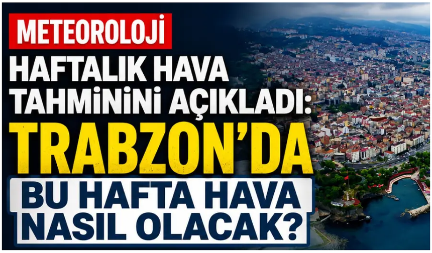 Trabzon’da hafta sonu ve yeni hafta hava nasıl olacak?