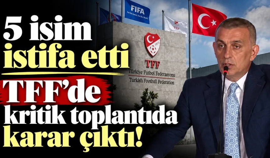 TFF Yönetim Kurulu toplantısında devam kararı çıktı: 5 kişi istifa etti!
