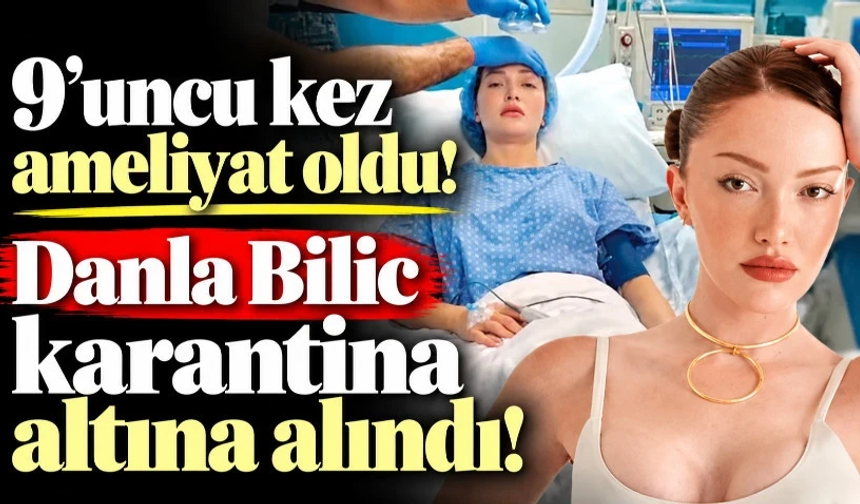 9'uncu kez ameliyat oldu! Danla Bilic karantina altına alındı
