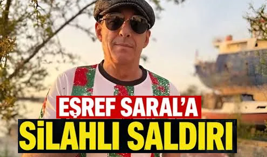 Eşref Saral'a silahlı saldırı!