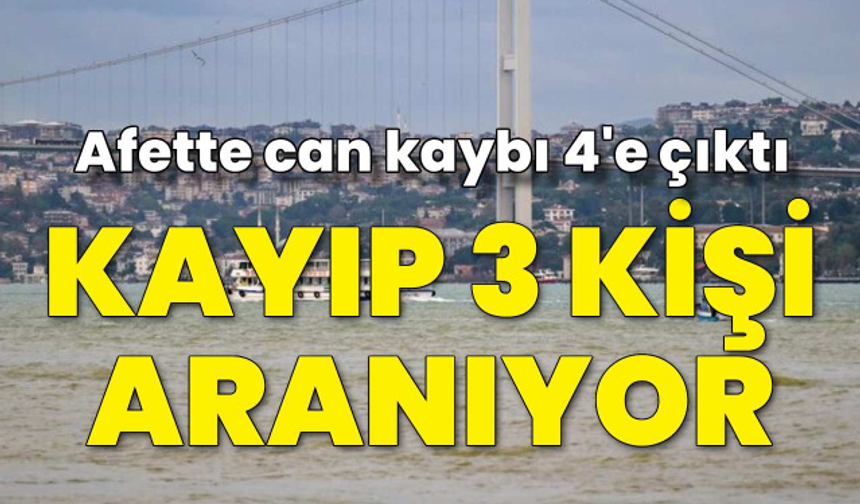 Afette can kaybı 4'e çıktı! İstanbul'da 3 kayıp aranıyor
