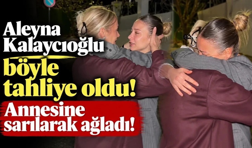 Aleyna Kalaycıoğlu'nun tahliye sonrası görüntüleri ortaya çıktı!