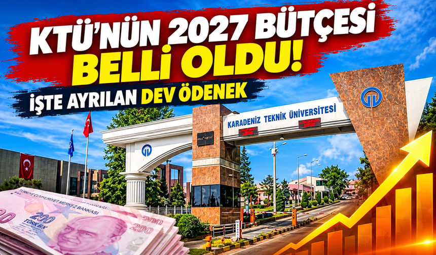 KTÜ'nün 2027 bütçesi belli oldu! İşte ayrılan dev ödenek