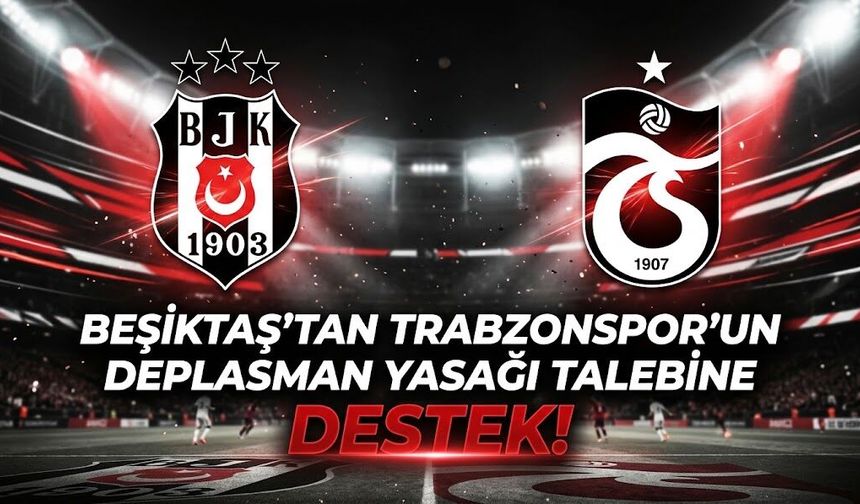 Beşiktaş'tan Trabzonspor'un deplasman yasağı talebine destek!