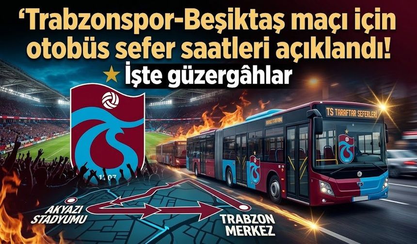 Trabzonspor-Beşiktaş maçı için otobüs sefer saatleri açıklandı! İşte güzergâhlar
