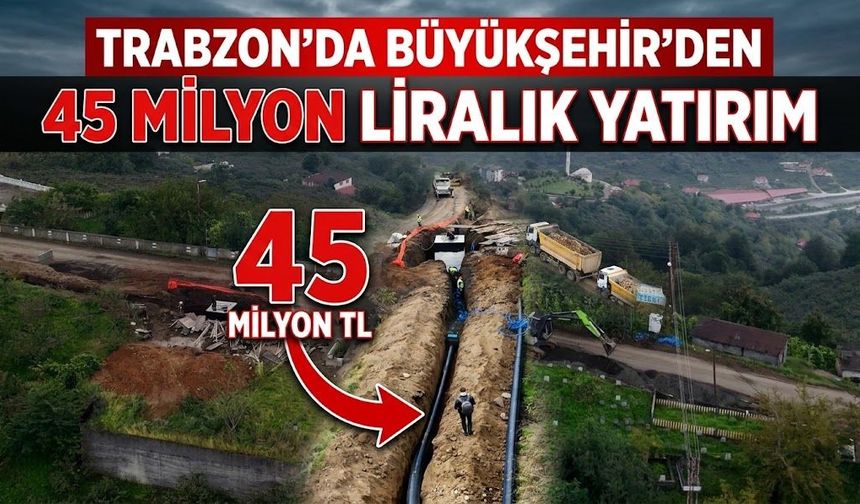 Trabzon'da Büyükşehir'den 45 milyon liralık yatırım