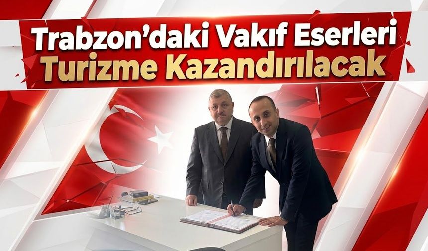Trabzon’daki Vakıf Eserleri Turizme Kazandırılacak