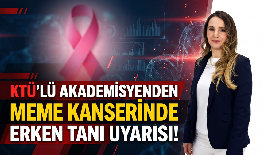KTÜ'lü Akademisyenden Meme Kanserinde Erken Tanı Uyarısı
