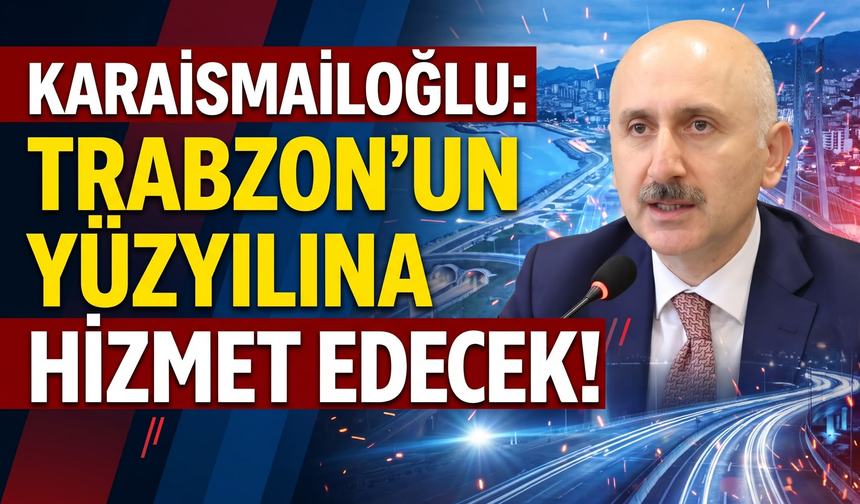 Trabzon'un yüzyılına hizmet edecek!