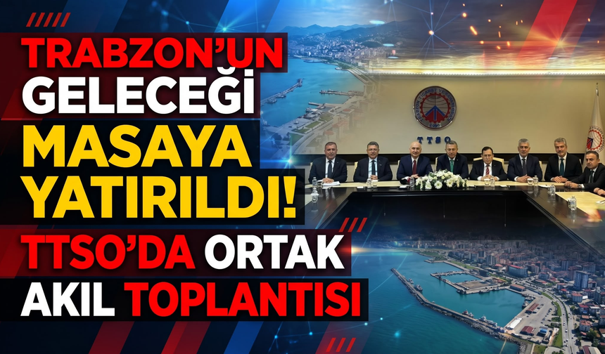 Trabzon’un geleceği masaya yatırıldı!