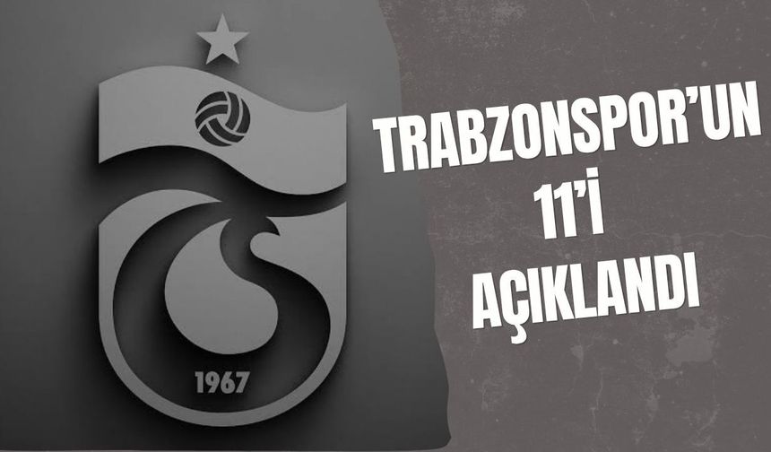 Trabzonspor’un 11’i açıklandı