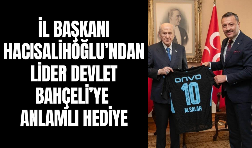 İl Başkanı Hacısalihoğlu’ndan Lider Devlet Bahçeli’ye Anlamlı Hediye