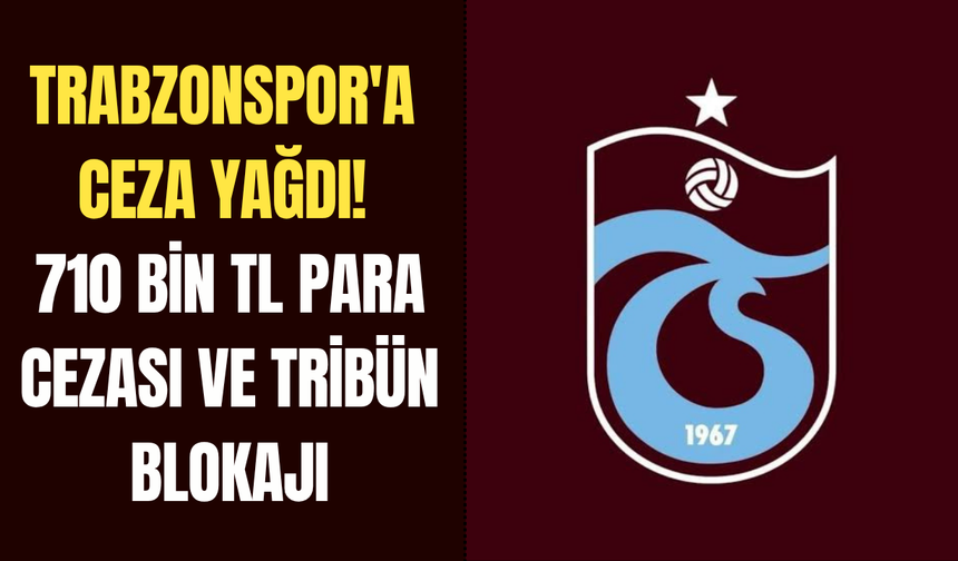 Trabzonspor'a ceza yağdı! 710 bin TL para cezası ve tribün blokajı