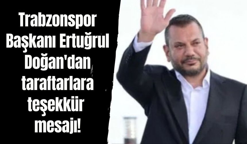 Trabzonspor Başkanı Ertuğrul Doğan'dan taraftarlara teşekkür mesajı!