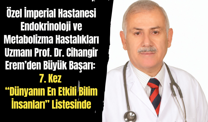 Özel İmperial Hastanesi Endokrinoloji ve Metabolizma Hastalıkları Uzmanı Prof. Dr. Cihangir Erem’den Büyük Başarı: 7. Ke