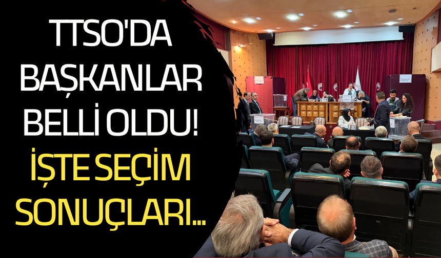 TTSO'da başkanlar belli oldu! İşte seçim sonuçları...