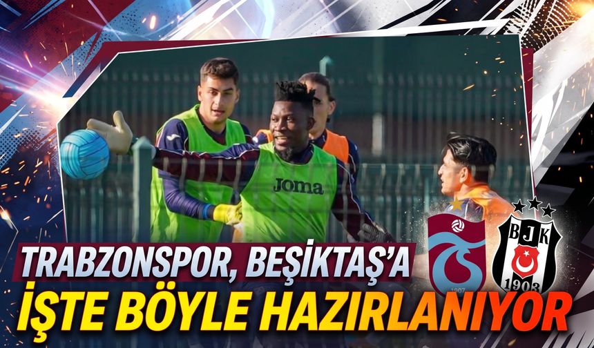 Trabzonspor, Beşiktaş'a işte böyle hazırlanıyor