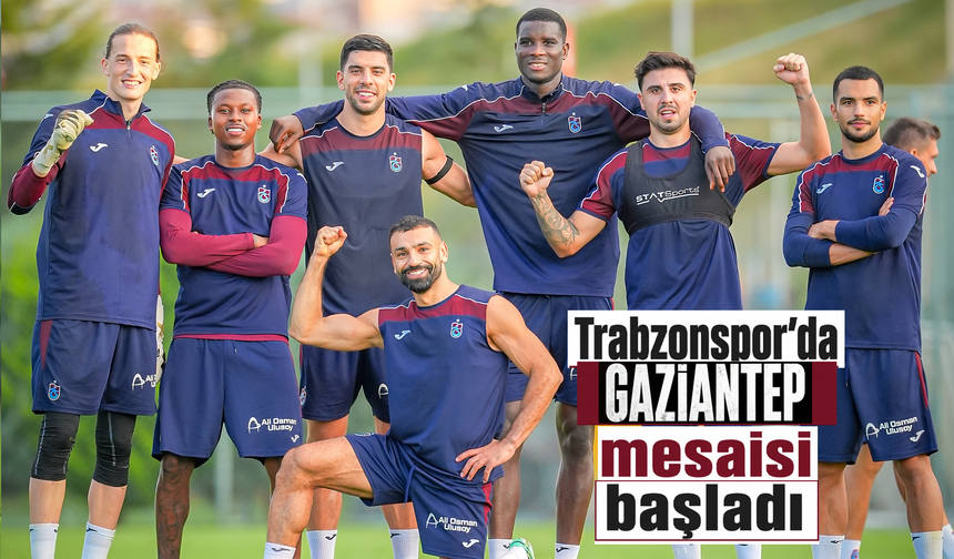 Trabzonspor'da Gaziantep FK mesaisi başladı!