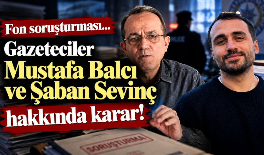 Gazeteciler Mustafa Balcı ve Şaban Sevinç hakkında karar!